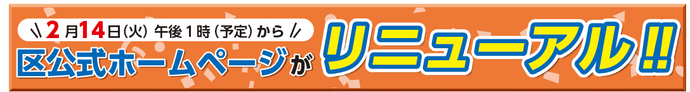 2月14日（火曜日）午後1時（予定）から　区公式ホームページがリニューアル！！